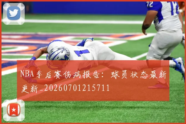 NBA季后赛伤病报告:球员状态最新更新_20260701215711