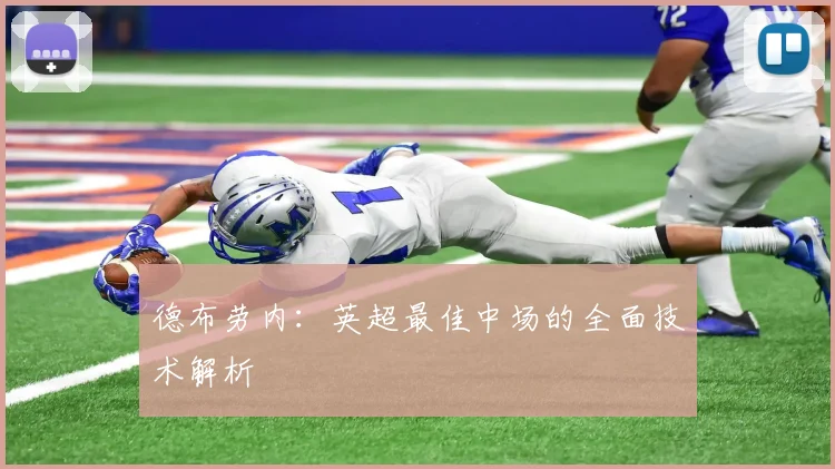 德布劳内:英超最佳中场的全面技术解析
