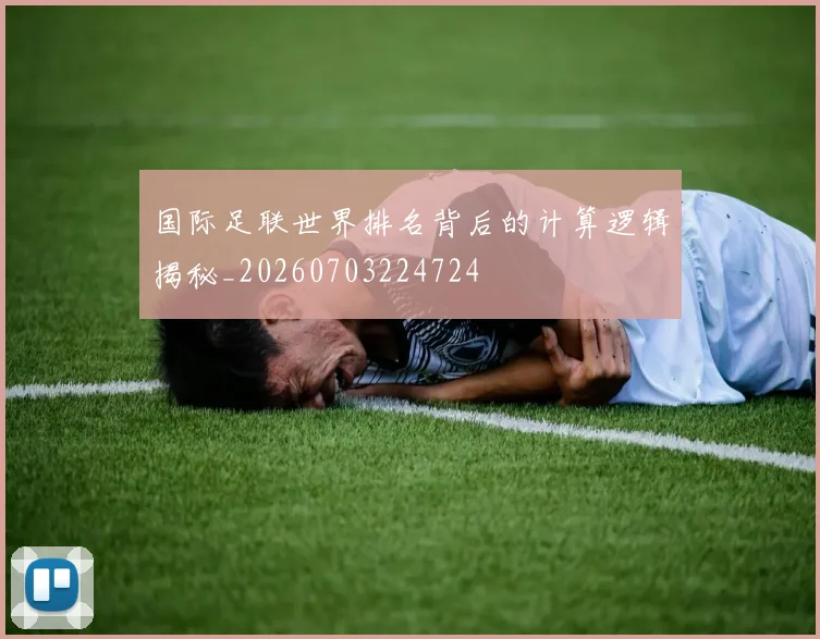 国际足联世界排名背后的计算逻辑揭秘_20260703224724