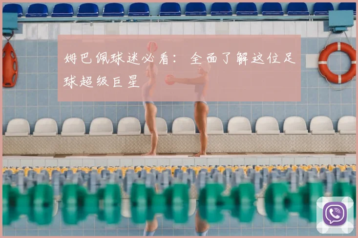 姆巴佩球迷必看:全面了解这位足球超级巨星