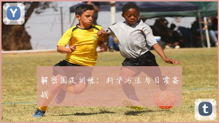 解密国足训练：科学方法与日常备战