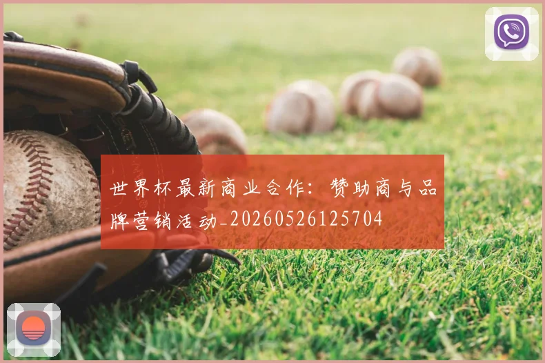世界杯最新商业合作:赞助商与品牌营销活动_20260526125704