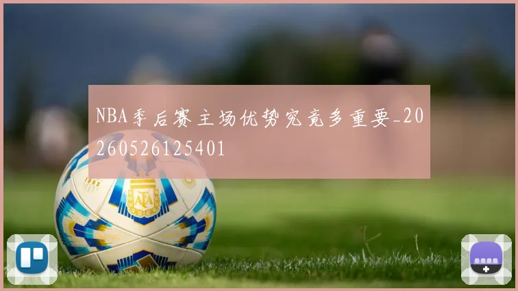 NBA季后赛主场优势究竟多重要_20260526125401