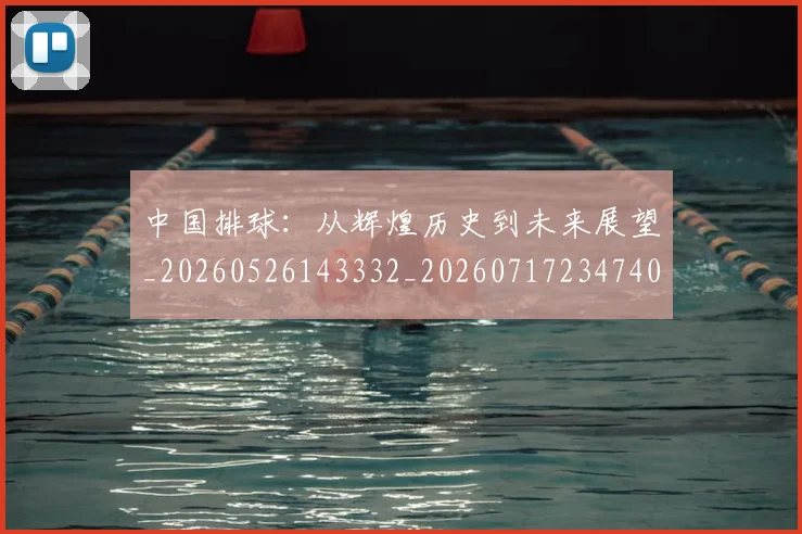 中国排球：从辉煌历史到未来展望_20260526143332_20260717234740